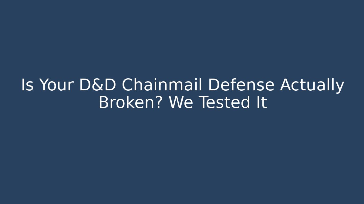 Is Your D&D Chainmail Defense Actually Broken? We Tested It