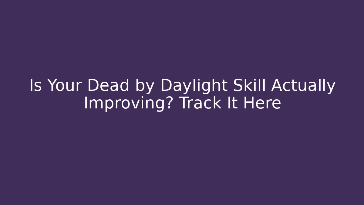 Is Your Dead by Daylight Skill Actually Improving? Track It Here