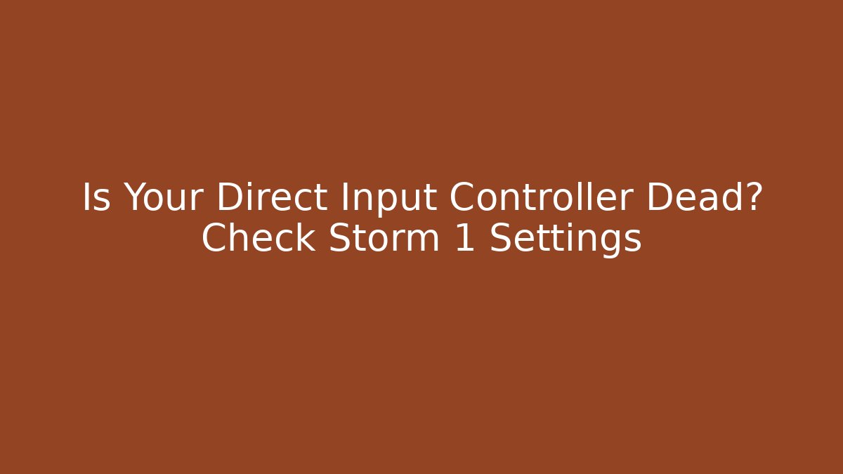 Is Your Direct Input Controller Dead? Check Storm 1 Settings - Celivion