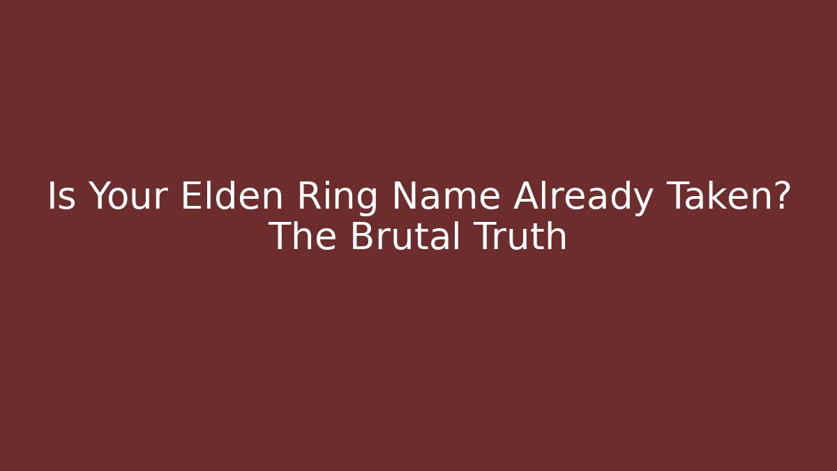 Is Your Elden Ring Name Already Taken? The Brutal Truth
