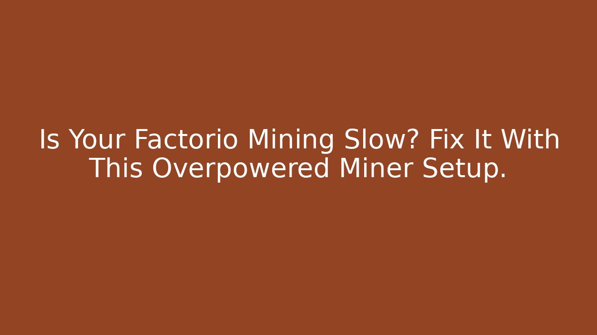 Is Your Factorio Mining Slow? Fix It With This Overpowered Miner Setup.