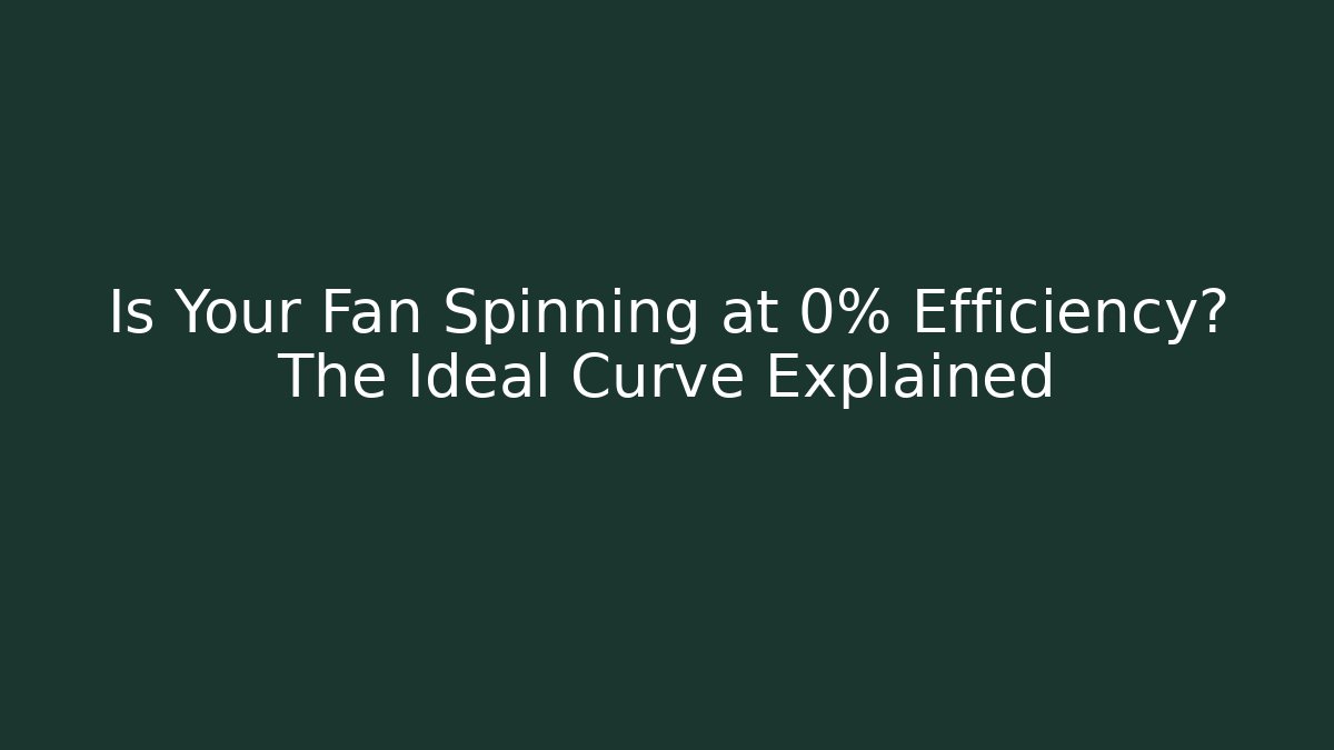 Is Your Fan Spinning at 0% Efficiency? The Ideal Curve Explained - Celivion