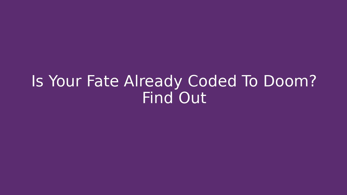 Is Your Fate Already Coded To Doom? Find Out