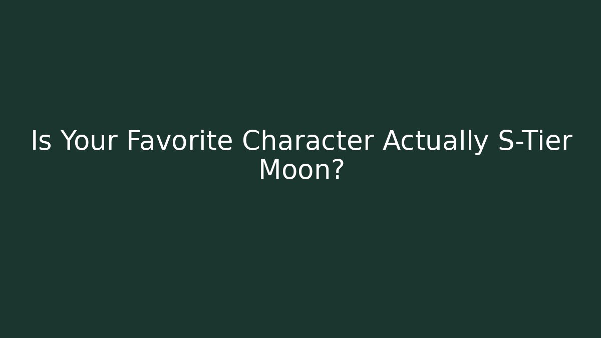 Is Your Favorite Character Actually S-Tier Moon?