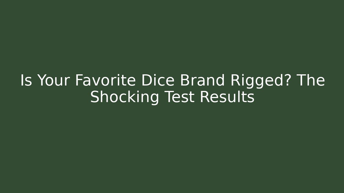 Is Your Favorite Dice Brand Rigged? The Shocking Test Results
