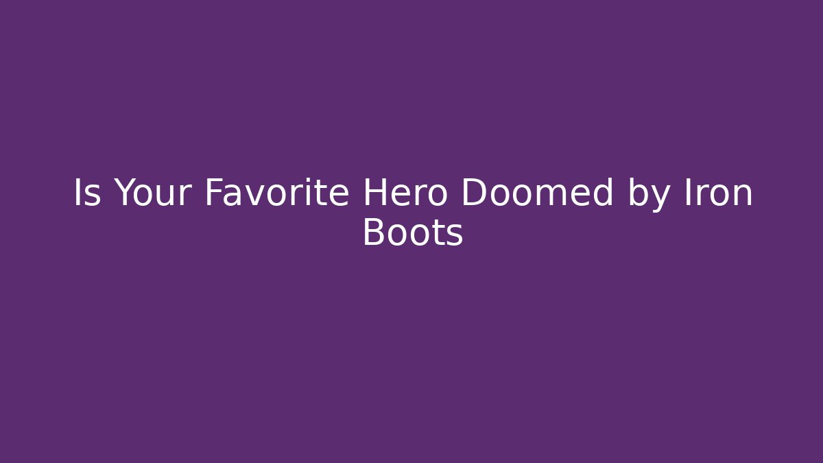 Is Your Favorite Hero Doomed by Iron Boots