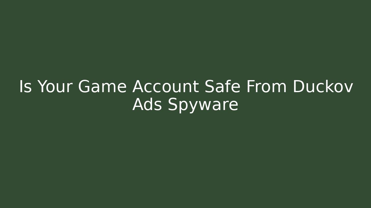 Is Your Game Account Safe From Duckov Ads Spyware