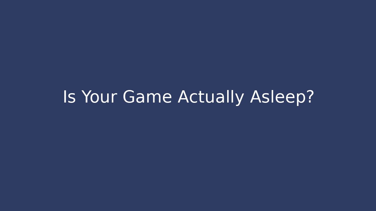 Is Your Game Actually Asleep?