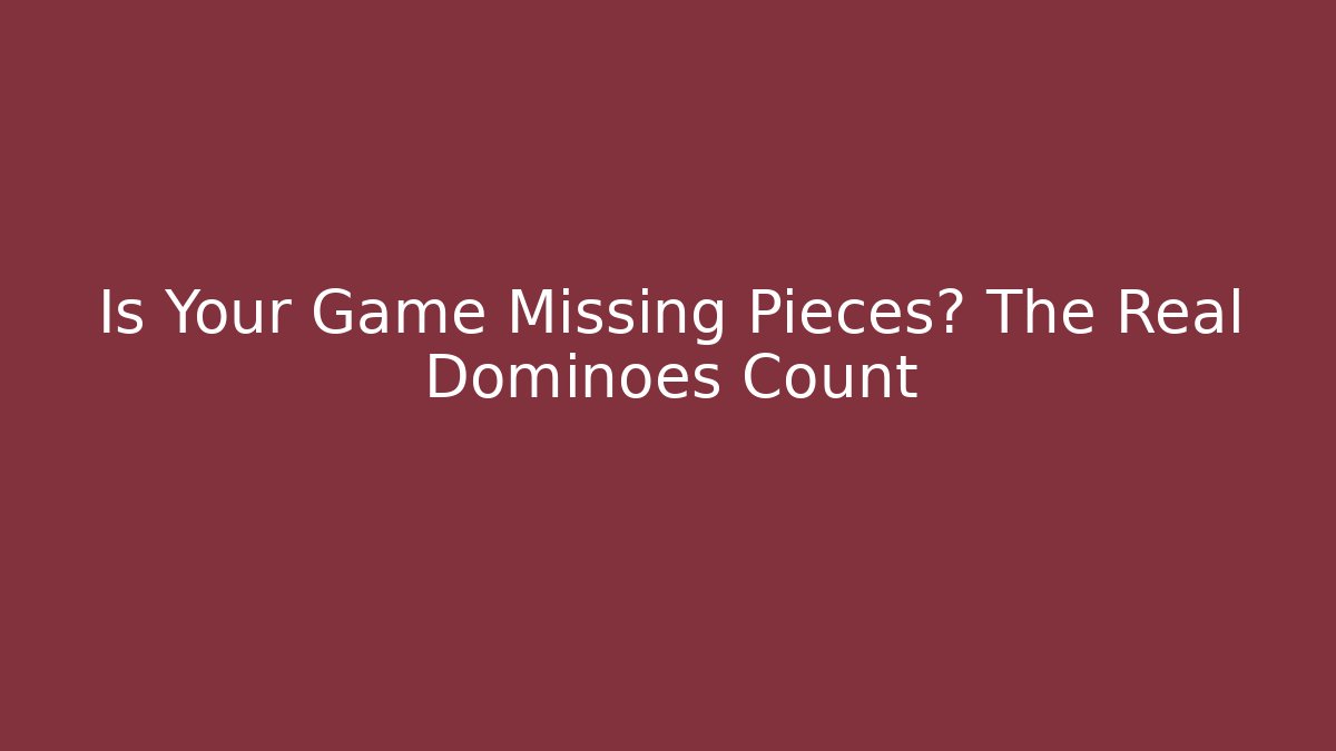 Is Your Game Missing Pieces? The Real Dominoes Count - Celivion