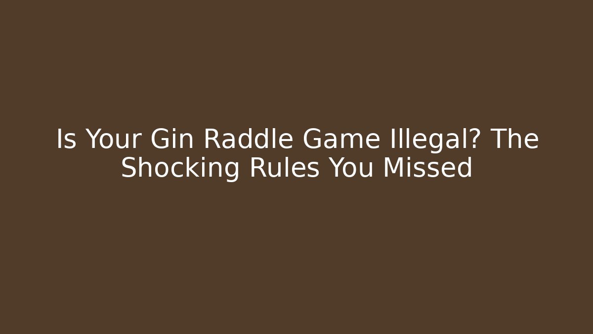 Is Your Gin Raddle Game Illegal? The Shocking Rules You Missed