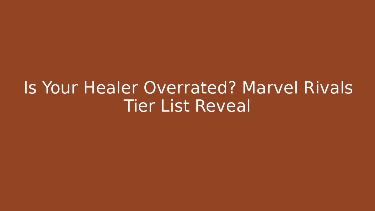 Is Your Healer Overrated? Marvel Rivals Tier List Reveal