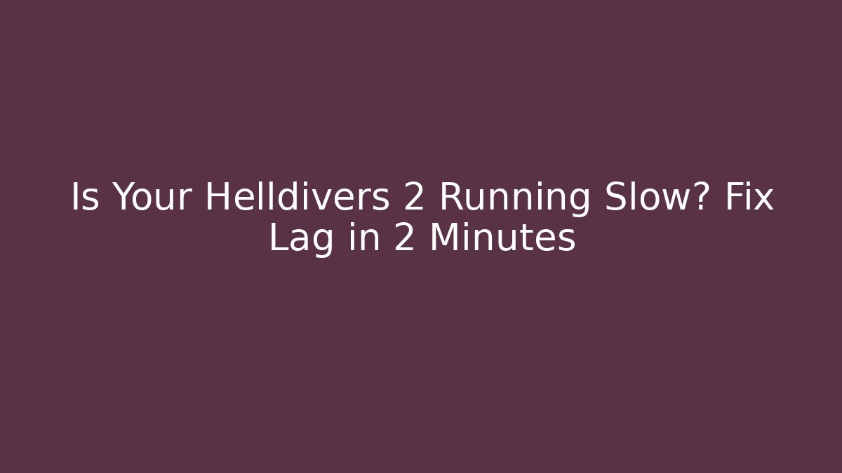 Is Your Helldivers 2 Running Slow? Fix Lag in 2 Minutes