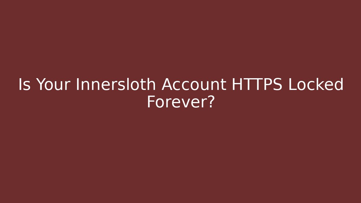 Is Your Innersloth Account HTTPS Locked Forever?