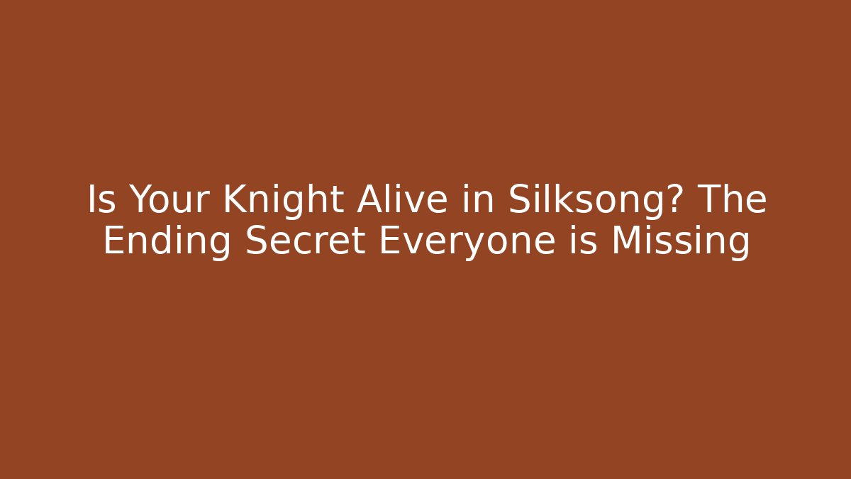 Is Your Knight Alive in Silksong? The Ending Secret Everyone is Missing