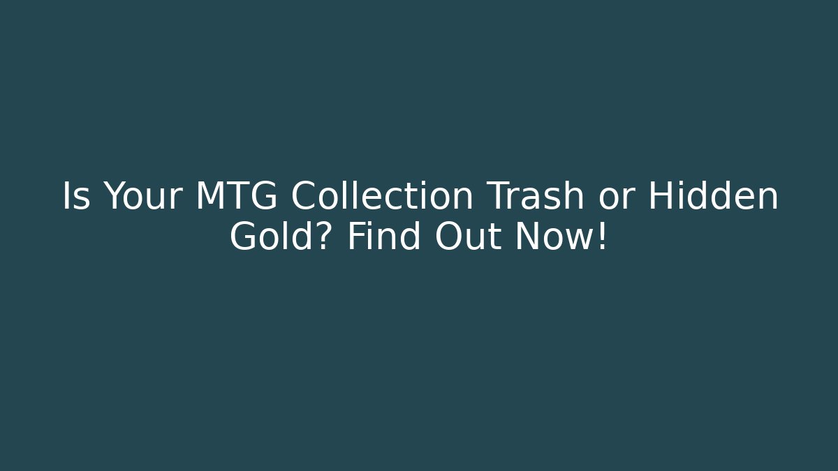 Is Your MTG Collection Trash or Hidden Gold? Find Out Now!