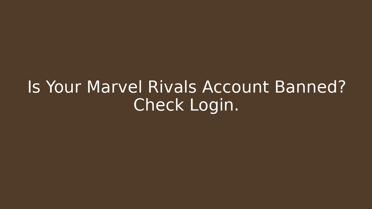 Is Your Marvel Rivals Account Banned? Check Login.