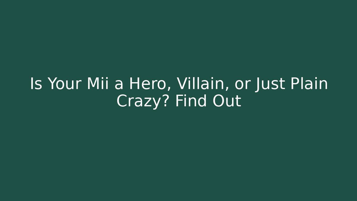 Is Your Mii a Hero, Villain, or Just Plain Crazy? Find Out