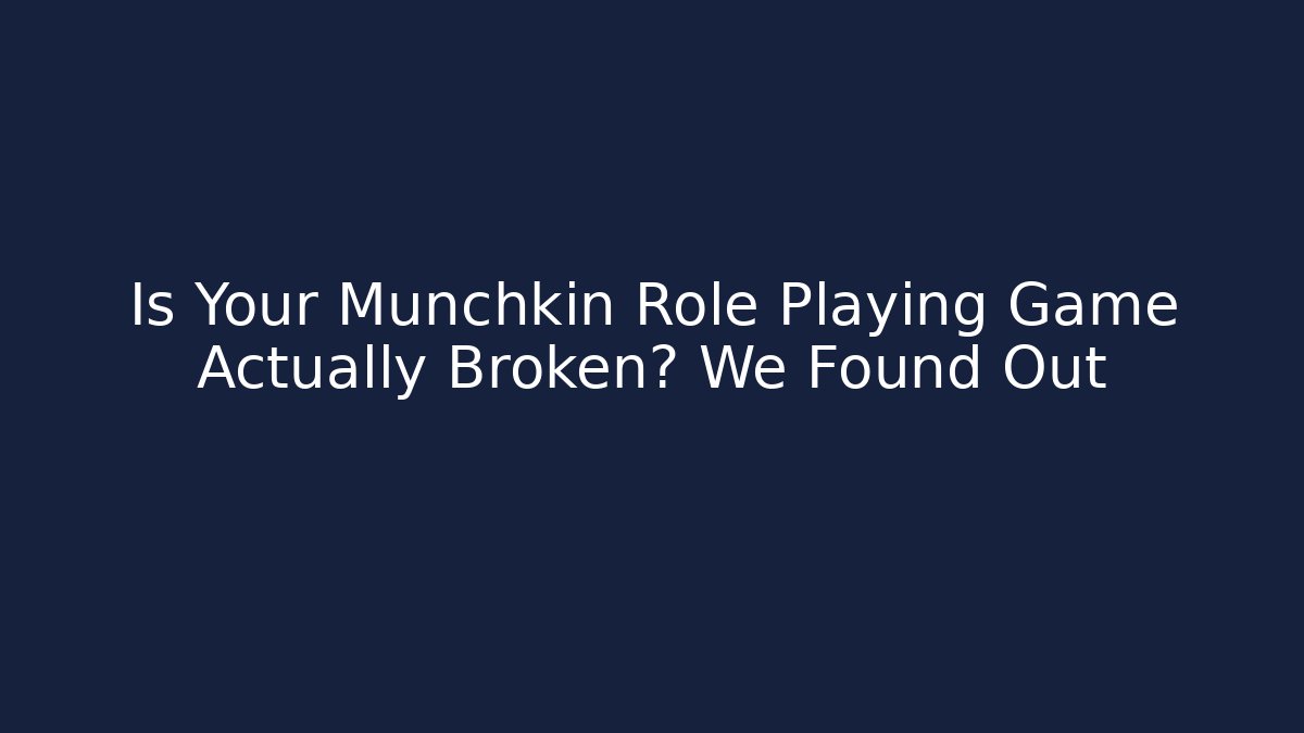 Is Your Munchkin Role Playing Game Actually Broken? We Found Out