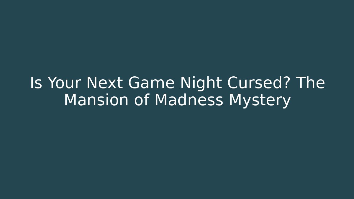 Is Your Next Game Night Cursed? The Mansion of Madness Mystery