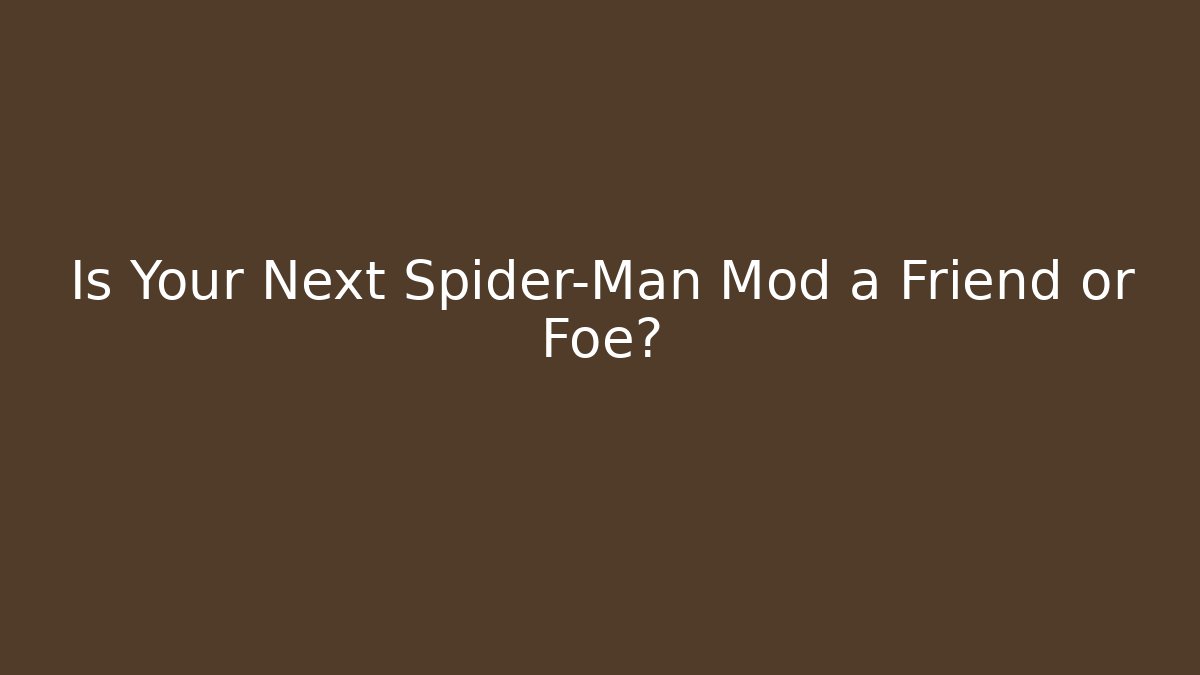 Is Your Next Spider-Man Mod a Friend or Foe?