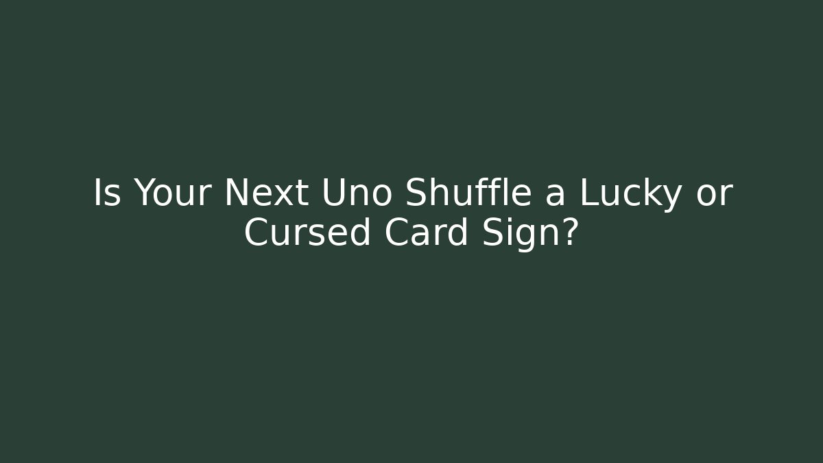 Is Your Next Uno Shuffle a Lucky or Cursed Card Sign?