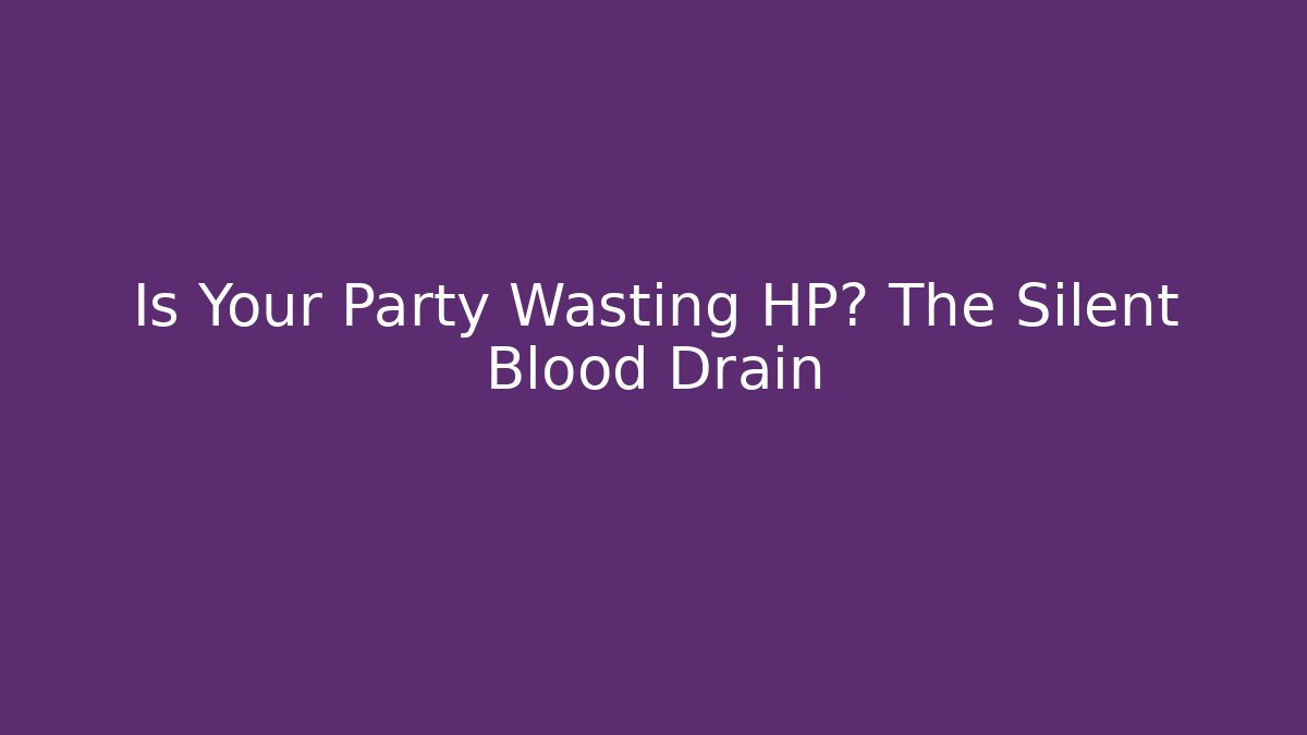 Is Your Party Wasting HP? The Silent Blood Drain