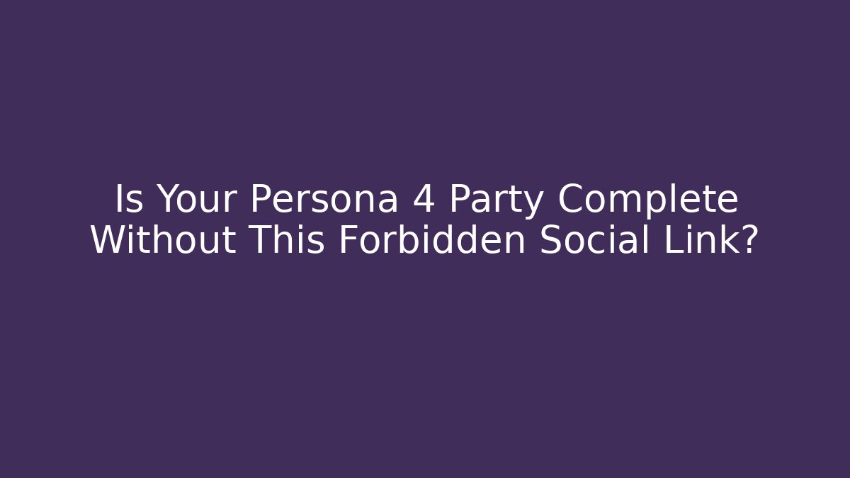 Is Your Persona 4 Party Complete Without This Forbidden Social Link?