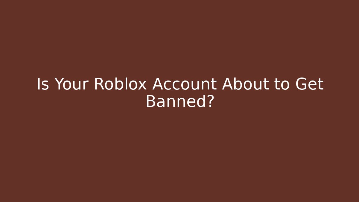 Is Your Roblox Account About to Get Banned?