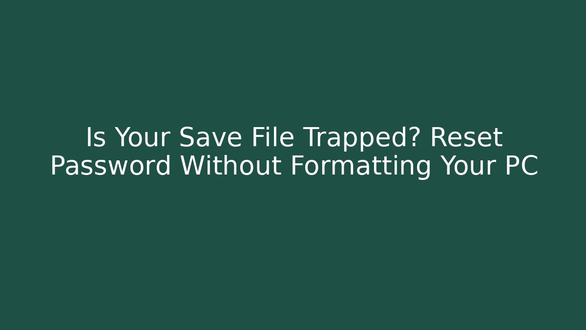 Is Your Save File Trapped? Reset Password Without Formatting Your PC - Celivion