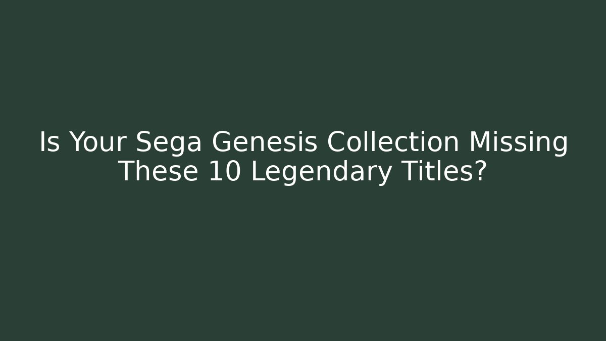 Is Your Sega Genesis Collection Missing These 10 Legendary Titles?