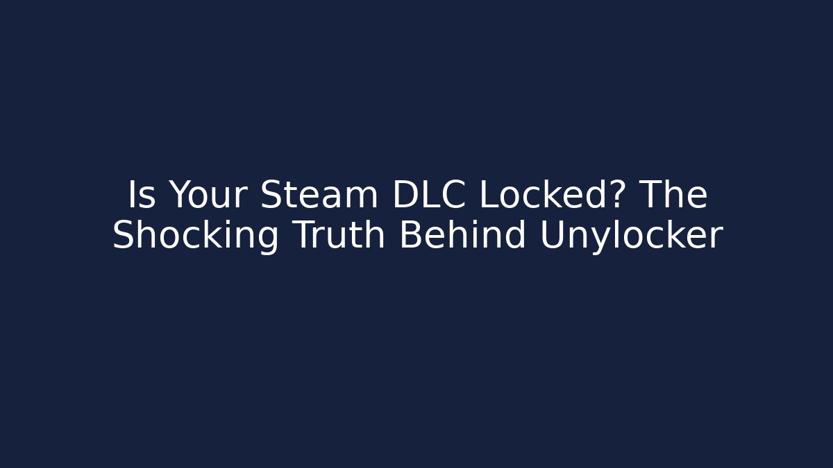 Is Your Steam DLC Locked? The Shocking Truth Behind Unylocker