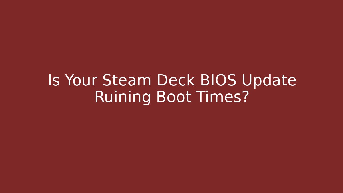 Is Your Steam Deck BIOS Update Ruining Boot Times? - Celivion