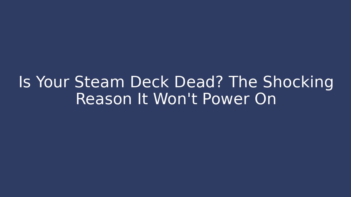 Is Your Steam Deck Dead? The Shocking Reason It Won't Power On