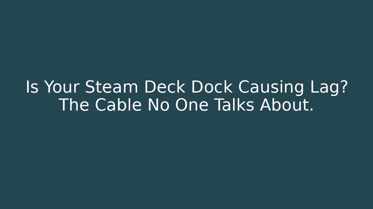 Is Your Steam Deck Dock Causing Lag? The Cable No One Talks About. - Celivion