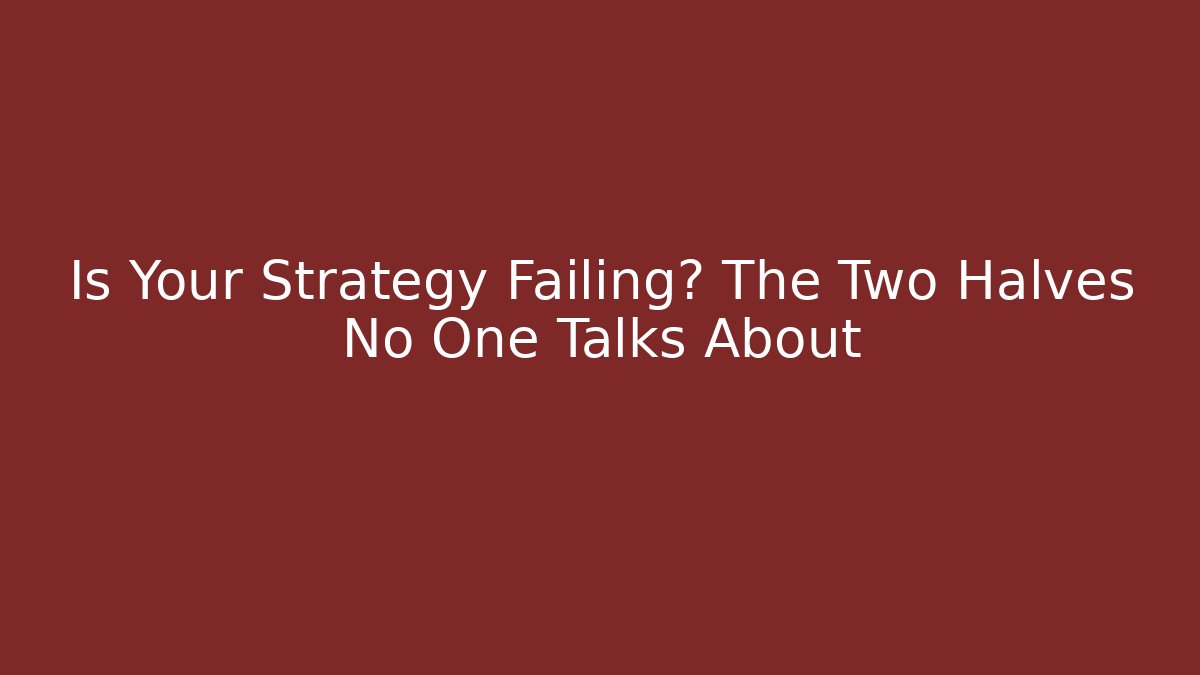 Is Your Strategy Failing? The Two Halves No One Talks About