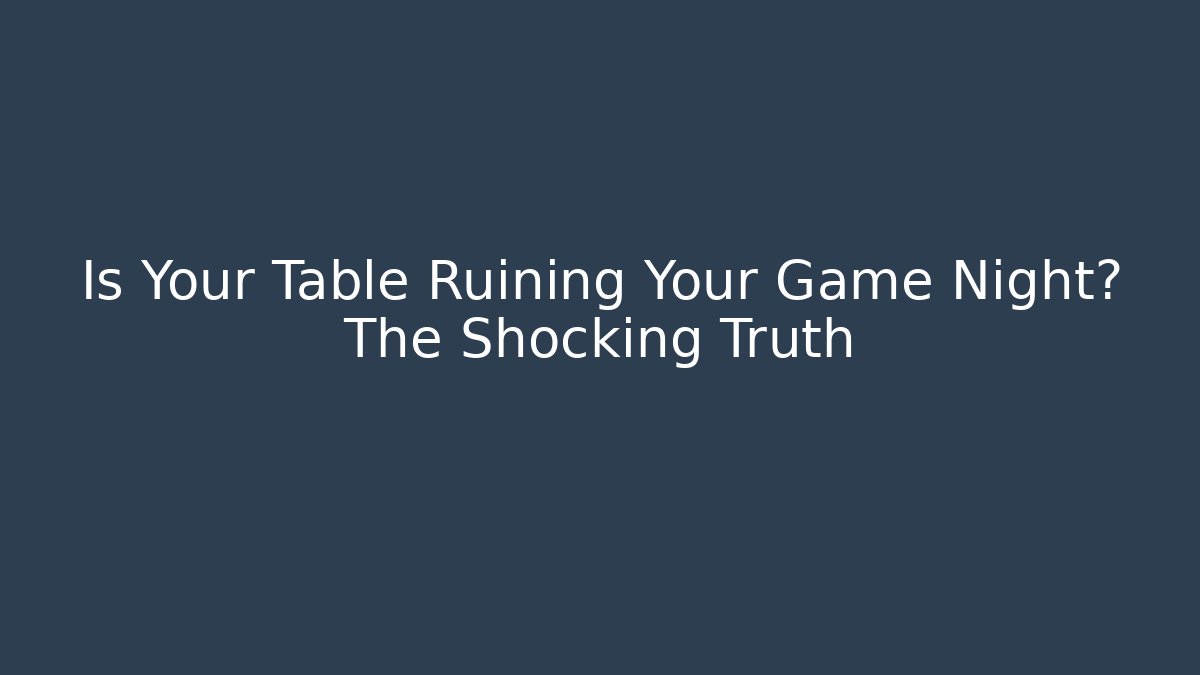 Is Your Table Ruining Your Game Night? The Shocking Truth - Celivion