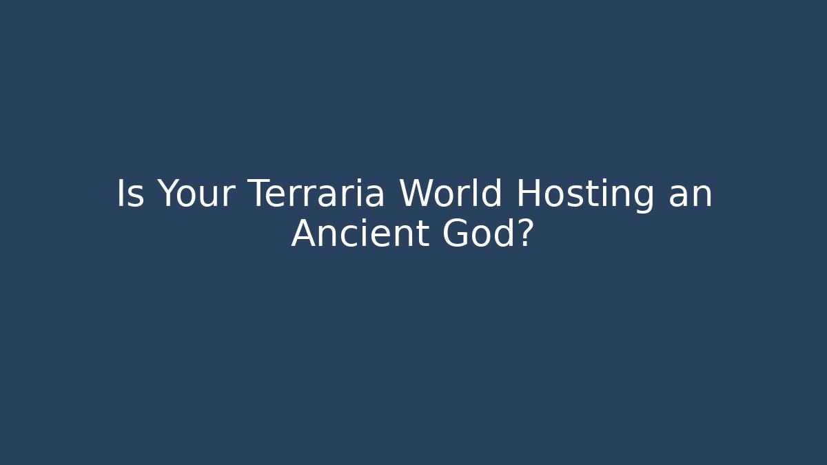 Is Your Terraria World Hosting an Ancient God?