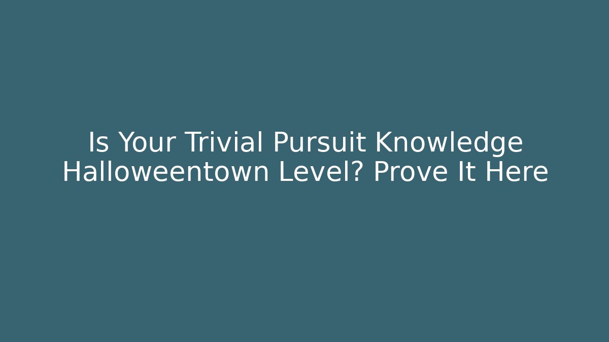 Is Your Trivial Pursuit Knowledge Halloweentown Level? Prove It Here - Celivion