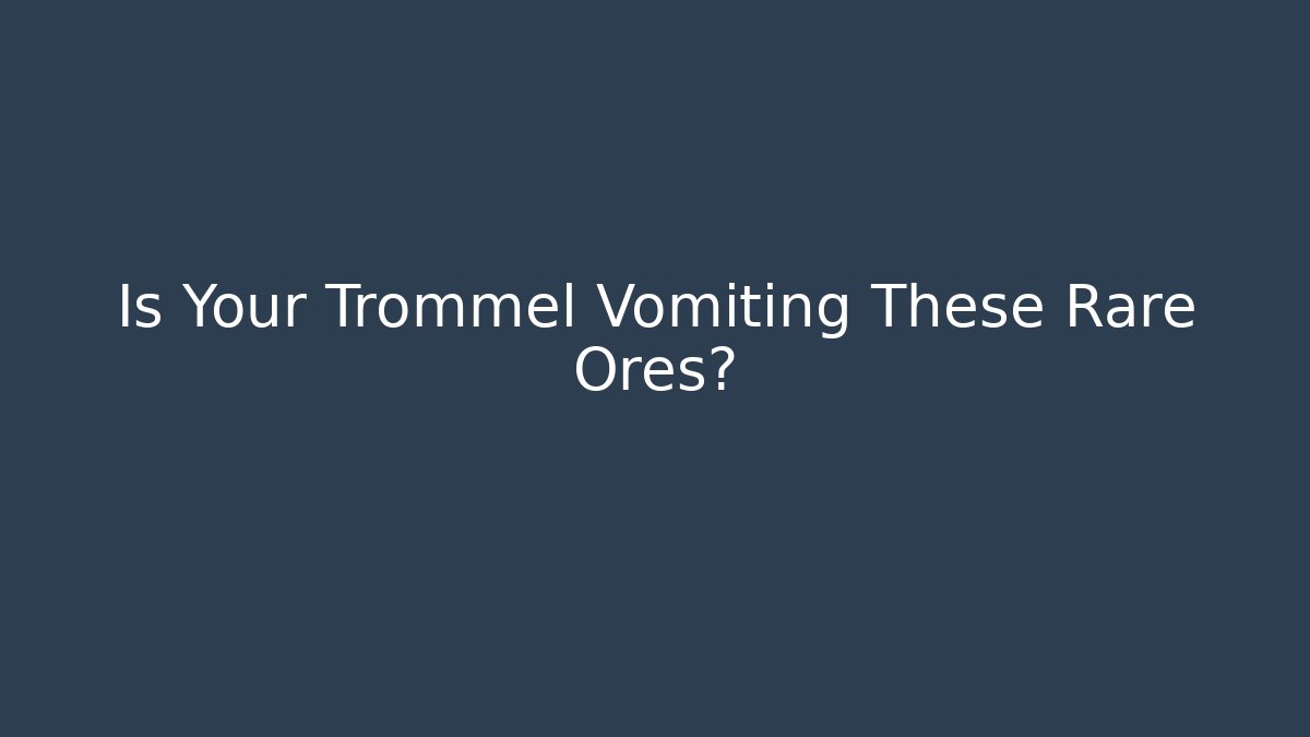 Is Your Trommel Vomiting These Rare Ores?
