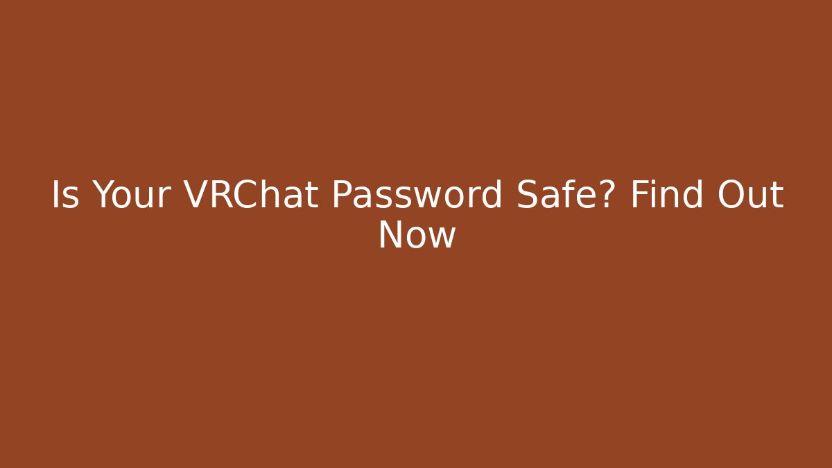 Is Your VRChat Password Safe? Find Out Now
