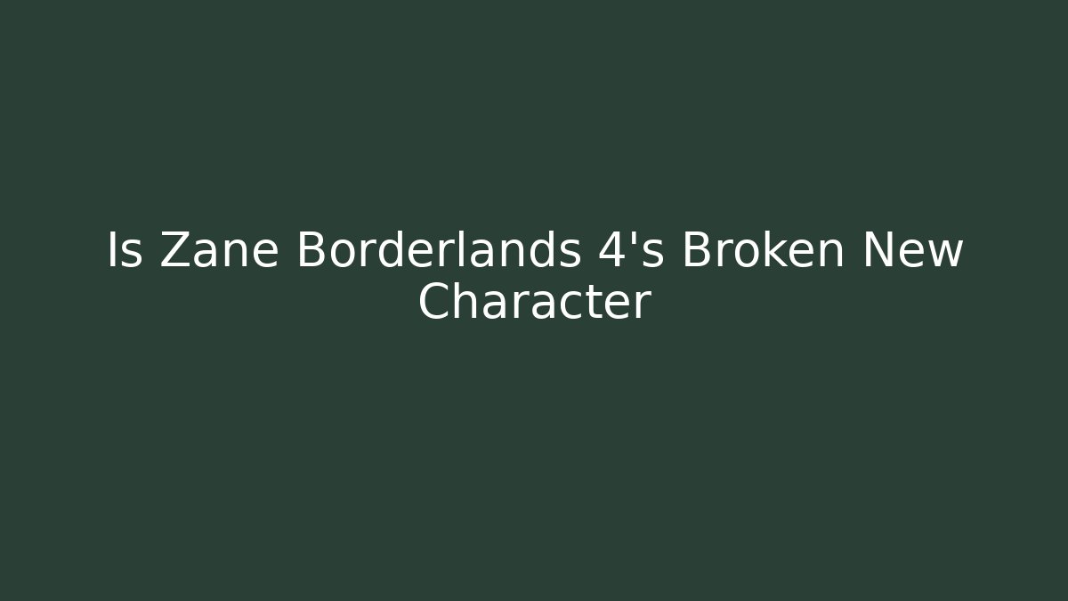 Is Zane Borderlands 4’s Broken New Character