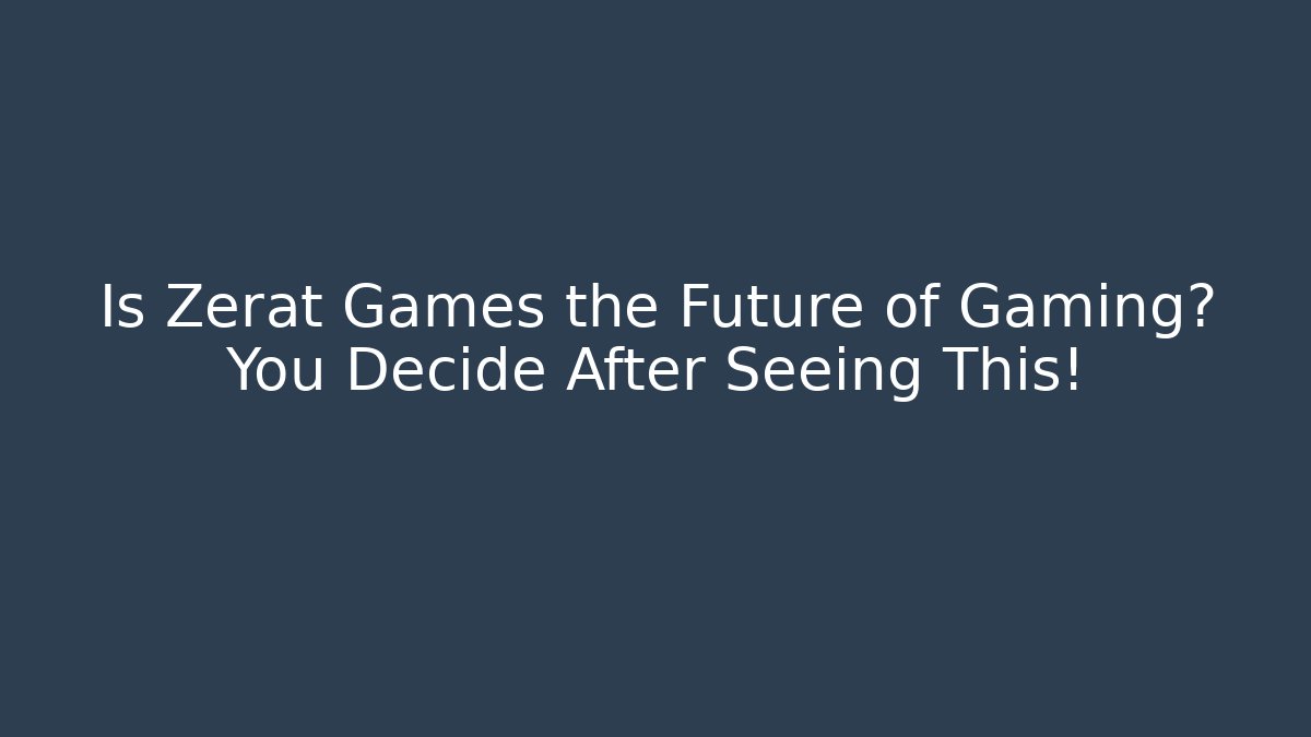 Is Zerat Games the Future of Gaming? You Decide After Seeing This!