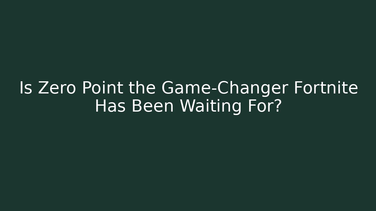Is Zero Point the Game-Changer Fortnite Has Been Waiting For?
