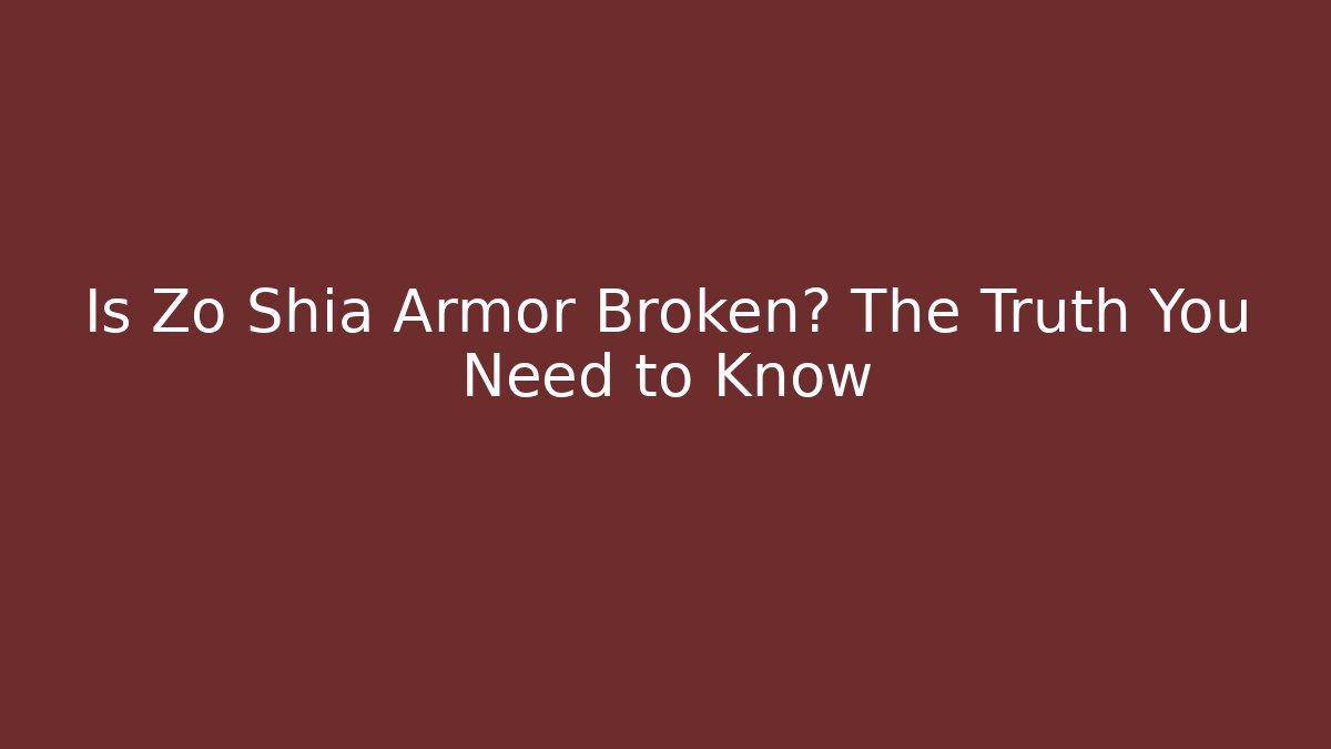 Is Zo Shia Armor Broken? The Truth You Need to Know
