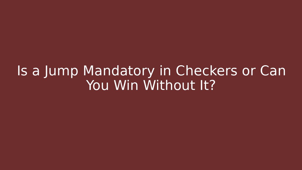 Is a Jump Mandatory in Checkers or Can You Win Without It?