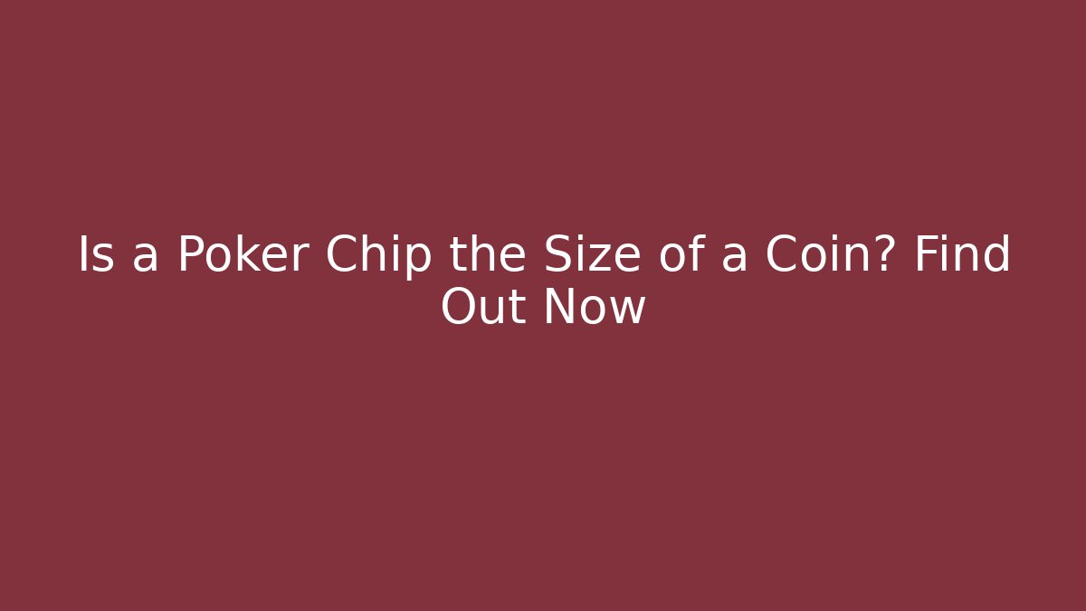 Is a Poker Chip the Size of a Coin? Find Out Now
