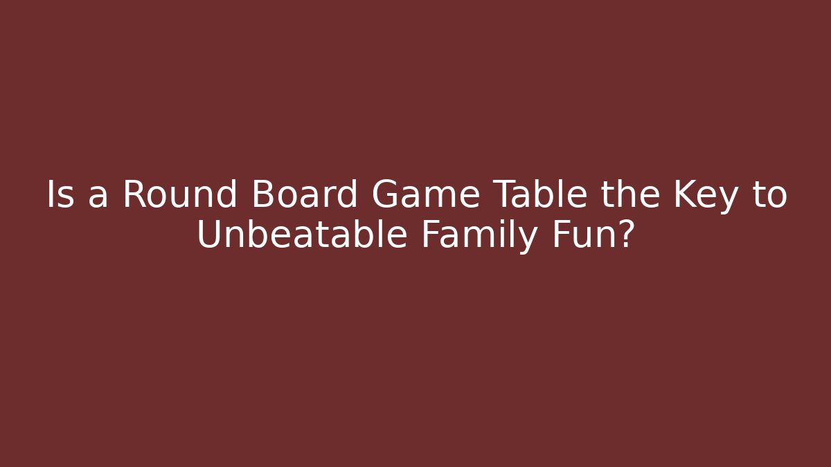 Is a Round Board Game Table the Key to Unbeatable Family Fun?