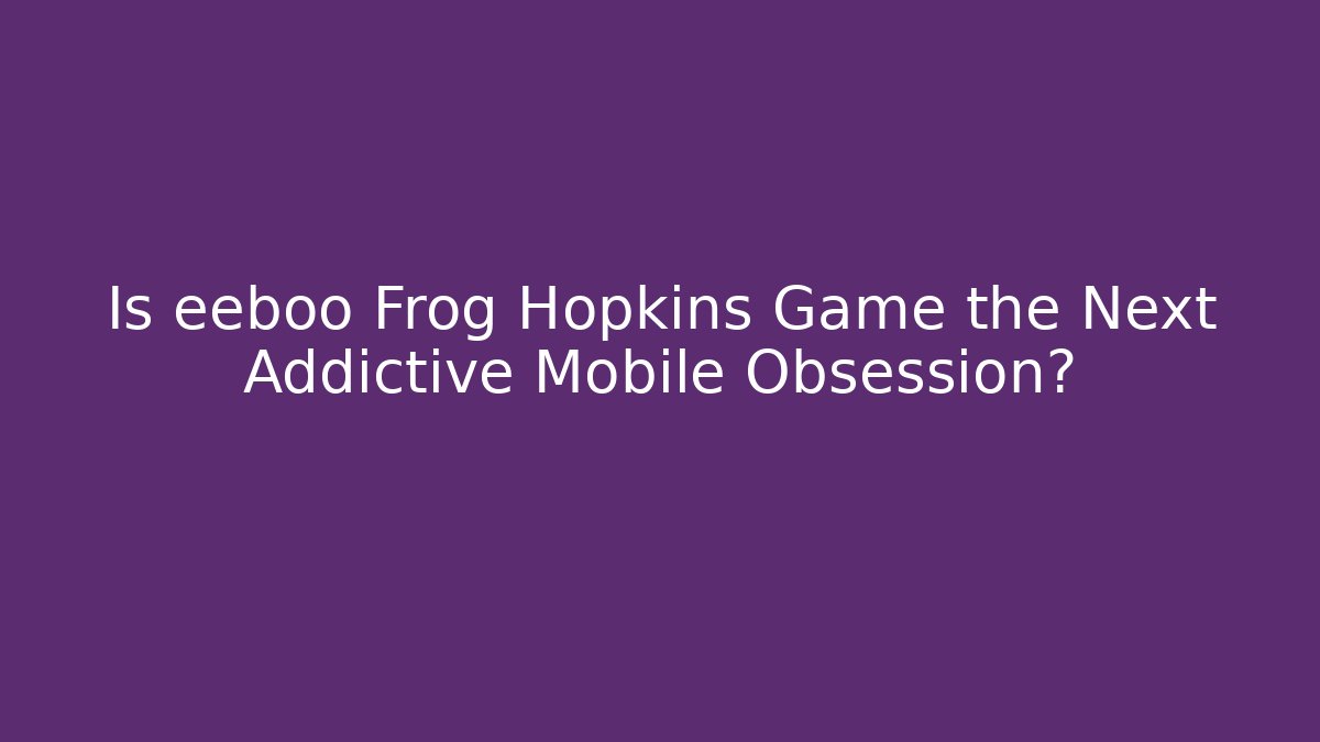 Is eeboo Frog Hopkins Game the Next Addictive Mobile Obsession?