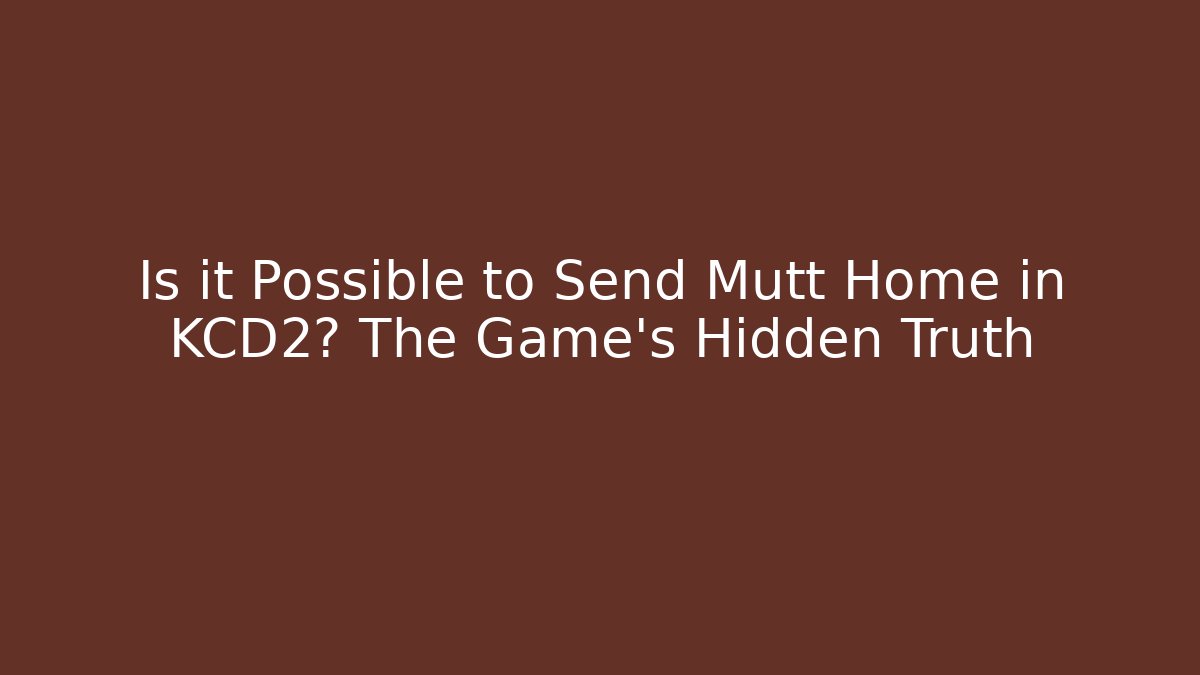 Is it Possible to Send Mutt Home in KCD2? The Game's Hidden Truth