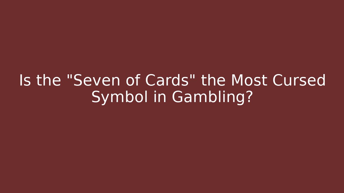 Is the "Seven of Cards" the Most Cursed Symbol in Gambling?